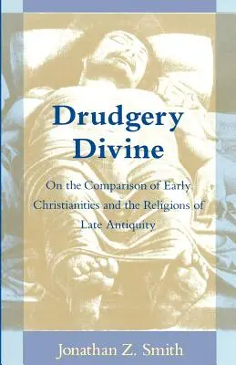 Drudgery Divine: A korai kereszténység és a késő antikvitás vallásainak összehasonlításáról - Drudgery Divine: On the Comparison of Early Christianities and the Religions of Late Antiquity