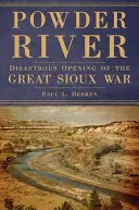 Powder River: A nagy sziú háború katasztrofális nyitánya - Powder River: Disastrous Opening of the Great Sioux War