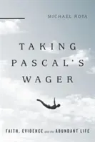 Pascal fogadásának bevállalása: A hit, a bizonyítékok és a bőséges élet - Taking Pascal's Wager: Faith, Evidence and the Abundant Life