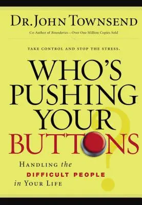 Ki nyomja a gombjaidat?: A nehéz emberek kezelése az életedben - Who's Pushing Your Buttons?: Handling the Difficult People in Your Life