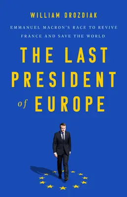 Európa utolsó elnöke: Emmanuel Macron versenye Franciaország újjáélesztéséért és a világ megmentéséért - The Last President of Europe: Emmanuel Macron's Race to Revive France and Save the World