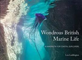 Csodálatos brit tengeri élővilág - Kézikönyv a tengerparti felfedezők számára - Wondrous British Marine Life - A handbook for coastal explorers