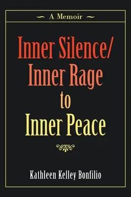 A belső csendből/belső dühből a belső békéig: A memoár - Inner Silence/Inner Rage to Inner Peace: A Memoir