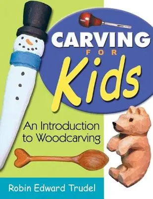 Faragás gyerekeknek: Bevezetés a fafaragásba - Carving for Kids: An Introduction to Woodcarving