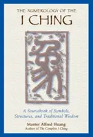 Az I Csing numerológiája: A szimbólumok, struktúrák és hagyományos bölcsességek forráskönyve - The Numerology of the I Ching: A Sourcebook of Symbols, Structures, and Traditional Wisdom