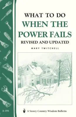 Mi a teendő, ha elromlik az áram: Storey's Country Wisdom Bulletin A-191 - What to Do When the Power Fails: Storey's Country Wisdom Bulletin A-191