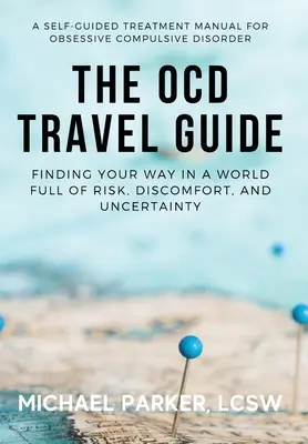 Az OCD útikalauz: Útkeresés a kockázatokkal, kellemetlenségekkel és bizonytalansággal teli világban - The OCD Travel Guide: Finding Your Way in a World Full of Risk, Discomfort, and Uncertainty