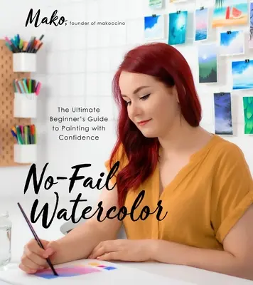 No-Fail akvarell: A kezdők végső útmutatója a magabiztos festéshez - No-Fail Watercolor: The Ultimate Beginner's Guide to Painting with Confidence