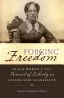 Szabadságot kovácsolva: Fekete nők és a szabadságra való törekvés a középkori Charlestonban - Forging Freedom: Black Women and the Pursuit of Liberty in Antebellum Charleston