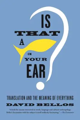 Hal van a füledben? Fordítás és mindennek a jelentése - Is That a Fish in Your Ear?: Translation and the Meaning of Everything