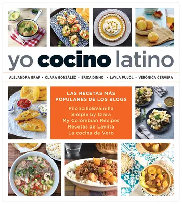 Yo Cocino Latino: Las Mejores Recetas de Cinco Populares Blogs de Cocina Hispana / I Cook Latin Food: The Best Receptes from 5 Popular Hispanic Cooking 5 Popular Hispanic Cooking - Yo Cocino Latino: Las Mejores Recetas de Cinco Populares Blogs de Cocina Hispana / I Cook Latin Food: The Best Recipes from 5 Popular Hispanic Cooking