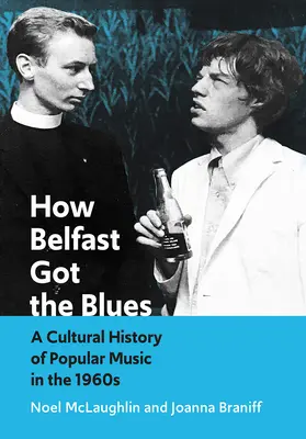 Hogyan kapta Belfast a bluest: A populáris zene kultúrtörténete az 1960-as években - How Belfast Got the Blues: A Cultural History of Popular Music in the 1960s