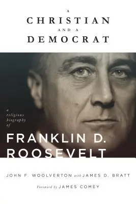 Egy keresztény és egy demokrata: Roosevelt vallásos életrajza - A Christian and a Democrat: A Religious Biography of Franklin D. Roosevelt