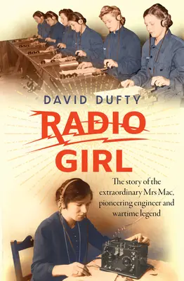 Rádiós lány: A rendkívüli Mrs Mac, az úttörő mérnöknő és a háborús legenda története - Radio Girl: The Story of the Extraordinary Mrs Mac, Pioneering Engineer and Wartime Legend