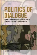 A párbeszéd politikája: Nem konszenzuális demokrácia és kritikus közösség - Politics of Dialogue: Non-Consensual Democracy and Critical Community