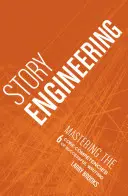 Történelemtechnika: A sikeres írás 6 alapvető kompetenciájának elsajátítása - Story Engineering: Mastering the 6 Core Competencies of Successful Writing