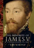 V. Jakab kisebbsége: Skócia Európában, 1513-1528 - The Minority of James V: Scotland in Europe, 1513-1528