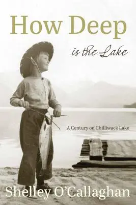 Milyen mély a tó: Egy évszázad a Chilliwack-tónál - How Deep Is the Lake: A Century at Chilliwack Lake