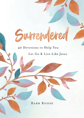 Megadta magát: 40 áhítat, amely segít elengedni és úgy élni, mint Jézus - Surrendered: 40 Devotions to Help You Let Go and Live Like Jesus