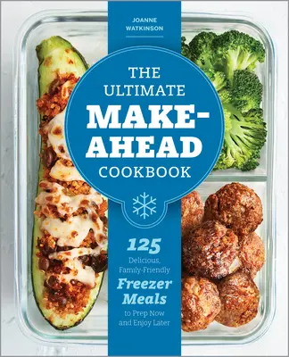 The Ultimate Make-Ahead Cookbook: 125 ízletes, családbarát fagyasztós étel, amit most elkészíthetsz és később is fogyaszthatsz - The Ultimate Make-Ahead Cookbook: 125 Delicious, Family-Friendly Freezer Meals to Prep Now and Enjoy Later