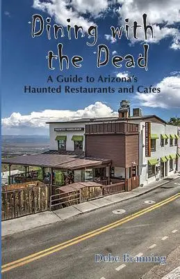 Vacsora a halottakkal: Útmutató Arizona kísértetjárta éttermeihez és kávézóihoz - Dining with the Dead: A Guide to Arizona's Haunted Restaurants and Cafes