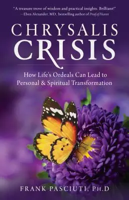 Chrysalis Crisis: Hogyan vezethetnek az élet megpróbáltatásai személyes és spirituális átalakuláshoz - Chrysalis Crisis: How Life's Ordeals Can Lead to Personal & Spiritual Transformation