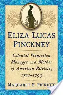 Eliza Lucas Pinckney: Gyarmati ültetvényvezető és az amerikai hazafiak anyja, 1722-1793 - Eliza Lucas Pinckney: Colonial Plantation Manager and Mother of American Patriots, 1722-1793