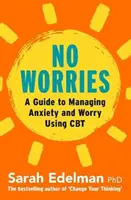 Ne aggódj! Útmutató a szorongás és az aggodalom feloldásához a CBT segítségével - No Worries: A Guide to Releasing Anxiety and Worry Using CBT