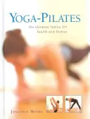 Jóga-Pilates: A végső fúzió az egészségért és a fitneszért - Yoga-Pilates: The Ultimate Fusion for Health and Fitness