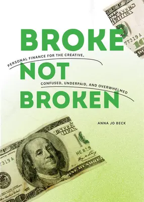 Broke, Not Broken: Személyes pénzügyek a kreatív, zavart, alulfizetett és túlterhelt emberek számára - Broke, Not Broken: Personal Finance for the Creative, Confused, Underpaid, and Overwhelmed