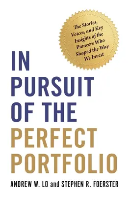 A tökéletes portfólió keresése: A befektetésünket alakító úttörők történetei, hangjai és legfontosabb meglátásai - In Pursuit of the Perfect Portfolio: The Stories, Voices, and Key Insights of the Pioneers Who Shaped the Way We Invest