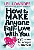 Hogyan szeressen beléd bárki - 85 bevált technika a sikerhez - How to Make Anyone Fall in Love With You - 85 Proven Techniques for Success