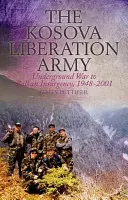 A koszovói felszabadító hadsereg: Földalatti háborútól a balkáni lázadásig, 1948-2001 - The Kosova Liberation Army: Underground War to Balkan Insurgency, 1948-2001