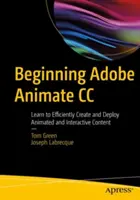 Az Adobe Animate CC kezdetei: Tanuljon meg hatékonyan animált és interaktív tartalmakat létrehozni és telepíteni - Beginning Adobe Animate CC: Learn to Efficiently Create and Deploy Animated and Interactive Content