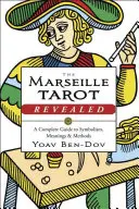 A marseille-i tarot feltárva: A Complete Guide to Symbolism, Meanings & Methods (Teljes útmutató a szimbolizmushoz, jelentésekhez és módszerekhez) - The Marseille Tarot Revealed: A Complete Guide to Symbolism, Meanings & Methods