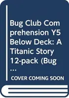 Bug Club Comprehension Y5 Below Deck: A Titanic Story 12-es csomag - Bug Club Comprehension Y5 Below Deck: A Titanic Story 12-pack