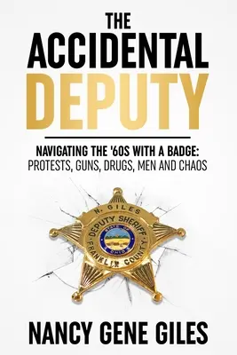 A véletlen helyettes: Navigálás a hatvanas években jelvénnyel: Tüntetések, fegyverek, drogok, férfiak és káosz - The Accidental Deputy: Navigating the '60s with a Badge: Protests, Guns, Drugs, Men, and Chaos