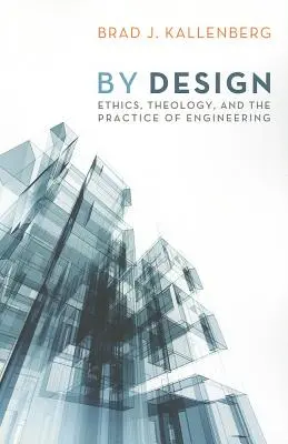 By Design: Etika, teológia és a mérnöki gyakorlat - By Design: Ethics, Theology, and the Practice of Engineering