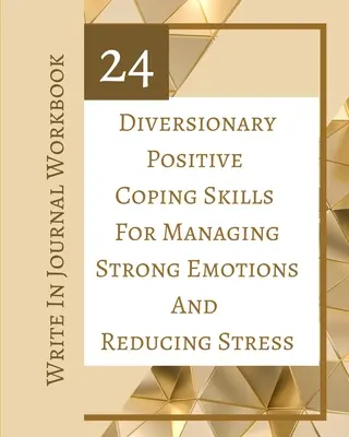 24 elterelő pozitív megküzdési készség az erős érzelmek kezeléséhez és a stressz csökkentéséhez - Írd be naplóba munkafüzetbe - 24 Diversionary Positive Coping Skills For Managing Strong Emotions And Reducing Stress - Write In Journal Workbook