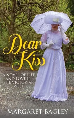 Kedves csók: Egy regény az életről és a szerelemről a viktoriánus Nyugaton - Dear Kiss: A Novel of Life and Love in the Victorian West