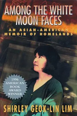 A fehér holdarcok között: An Asian-American Memoir of Homelands (Egy ázsiai-amerikai emlékirat a szülőföldekről) - Among the White Moon Faces: An Asian-American Memoir of Homelands