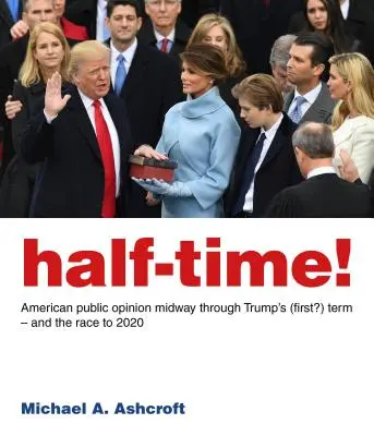 Félidő! Az amerikai közvélemény Trump (első?) ciklusának felénél - És a versenyfutás 2020-ig - Half-Time!: American Public Opinion Midway Through Trump's (First?) Term - And the Race to 2020