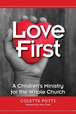 Love First (A szerelem az első): Gyermekmisszió az egész egyház számára - Love First: A Children's Ministry for the Whole Church