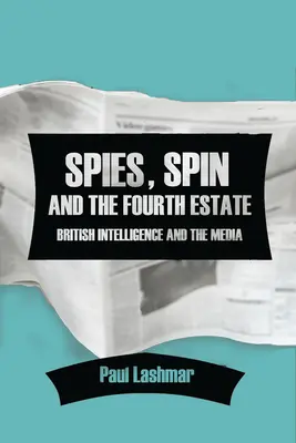 Kémek, pörgés és a negyedik hatalom: A brit hírszerzés és a média - Spies, Spin and the Fourth Estate: British Intelligence and the Media