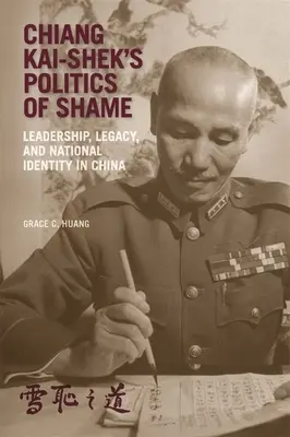 Chiang Kai-Shek szégyenpolitikája: Vezetés, örökség és nemzeti identitás Kínában - Chiang Kai-Shek's Politics of Shame: Leadership, Legacy, and National Identity in China