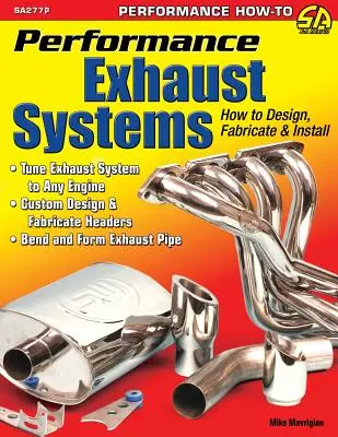 Performance Exhaust Systems: How to Design, Fabricate, and Install (Hogyan tervezzünk, gyártsunk és telepítsünk) - Performance Exhaust Systems: How to Design, Fabricate, and Install