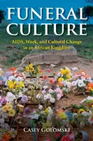 Temetkezési kultúra: AIDS, munka és kulturális változás egy afrikai királyságban - Funeral Culture: Aids, Work, and Cultural Change in an African Kingdom