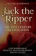 Hasfelmetsző Jack: A 21. századi nyomozás: Egy vezető gyilkossági nyomozó végre feltárja a Hasfelmetsző kilétét! - Jack the Ripper: The 21st Century Investigation: A Top Murder Squad Detective Reveals the Ripper's Identity at Last!