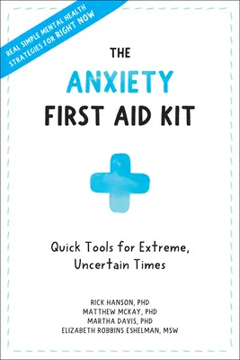 A szorongás elsősegélycsomagja: Gyors eszközök szélsőséges, bizonytalan időkre - The Anxiety First Aid Kit: Quick Tools for Extreme, Uncertain Times