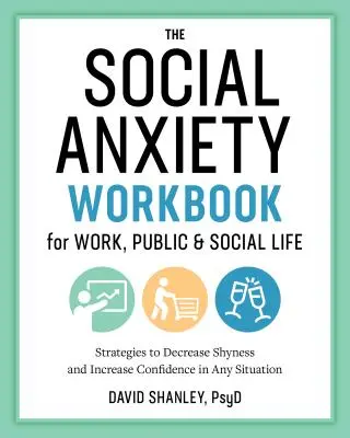 The Social Anxiety Workbook for Work, Public & Social Life: Stratégiák a félénkség csökkentésére és a magabiztosság növelésére minden helyzetben - The Social Anxiety Workbook for Work, Public & Social Life: Strategies to Decrease Shyness and Increase Confidence in Any Situation